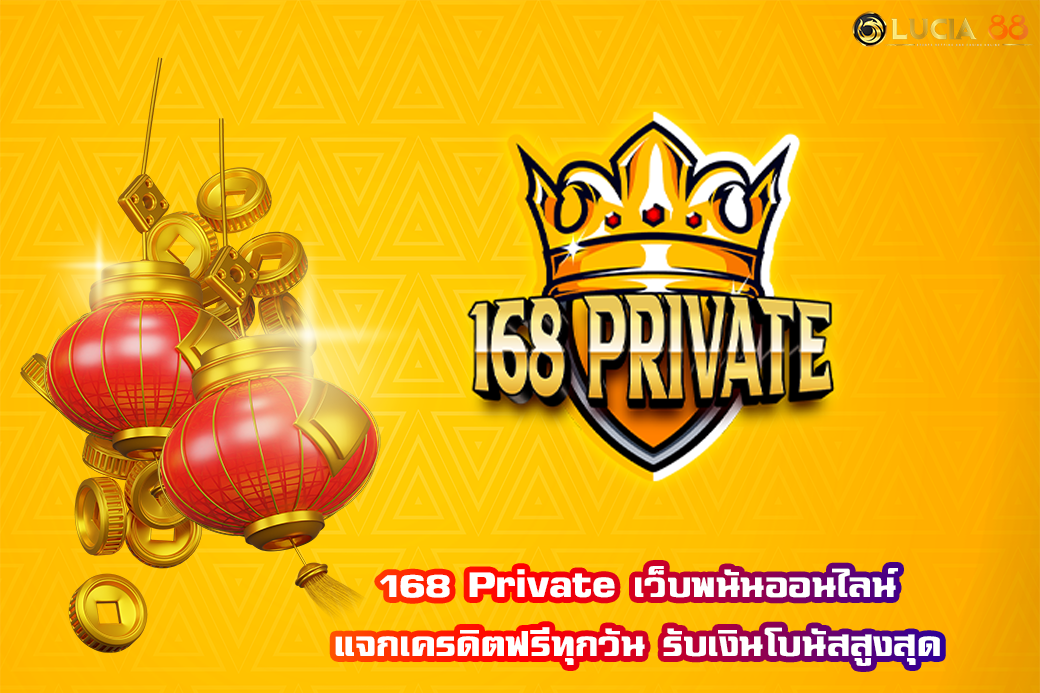 168 Private เว็บพนันออนไลน์ แจกเครดิตฟรีทุกวัน รับเงินโบนัสสูงสุด