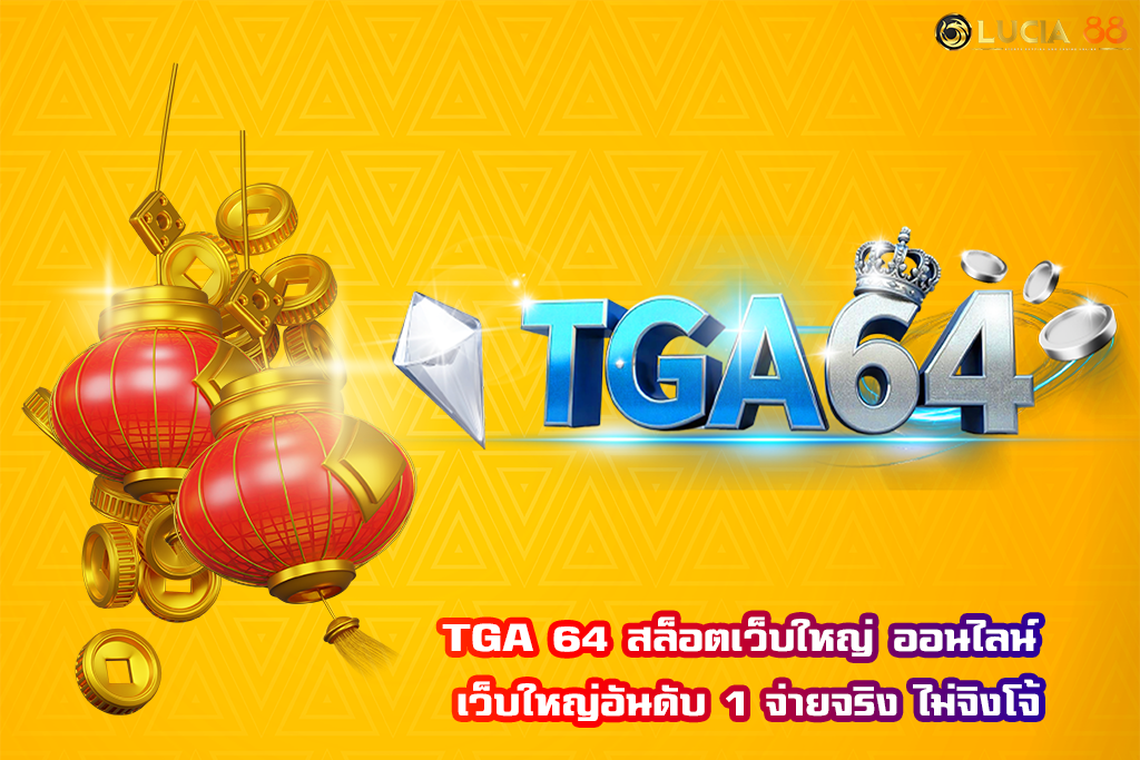 TGA 64 สล็อตเว็บใหญ่ ออนไลน์ เว็บใหญ่อันดับ 1 จ่ายจริง ไม่จิงโจ้