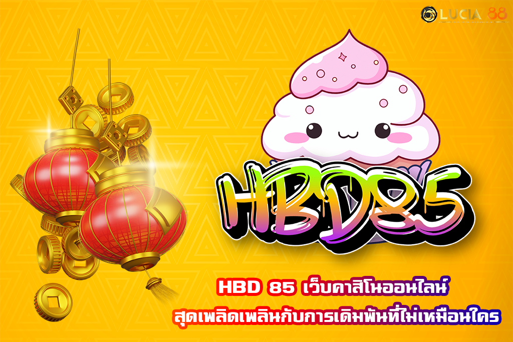 HBD 85 เว็บคาสิโนออนไลน์ สุดเพลิดเพลินกับการเดิมพันที่ไม่เหมือนใคร