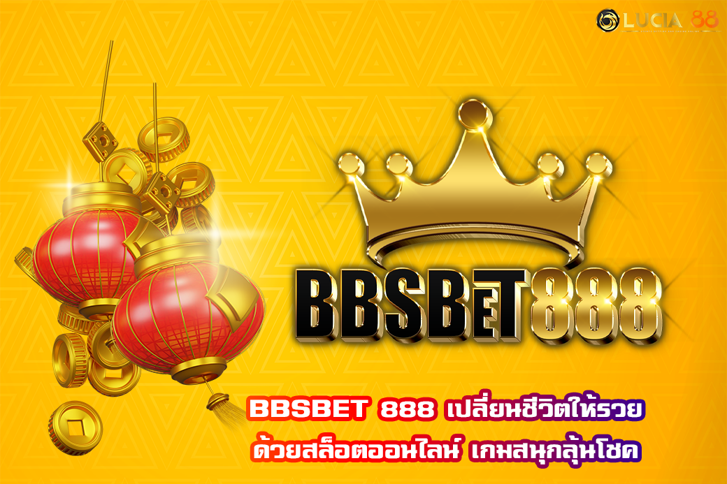 BBSBET 888 เปลี่ยนชีวิตให้รวยด้วยสล็อตออนไลน์ เกมสนุกลุ้นโชค
