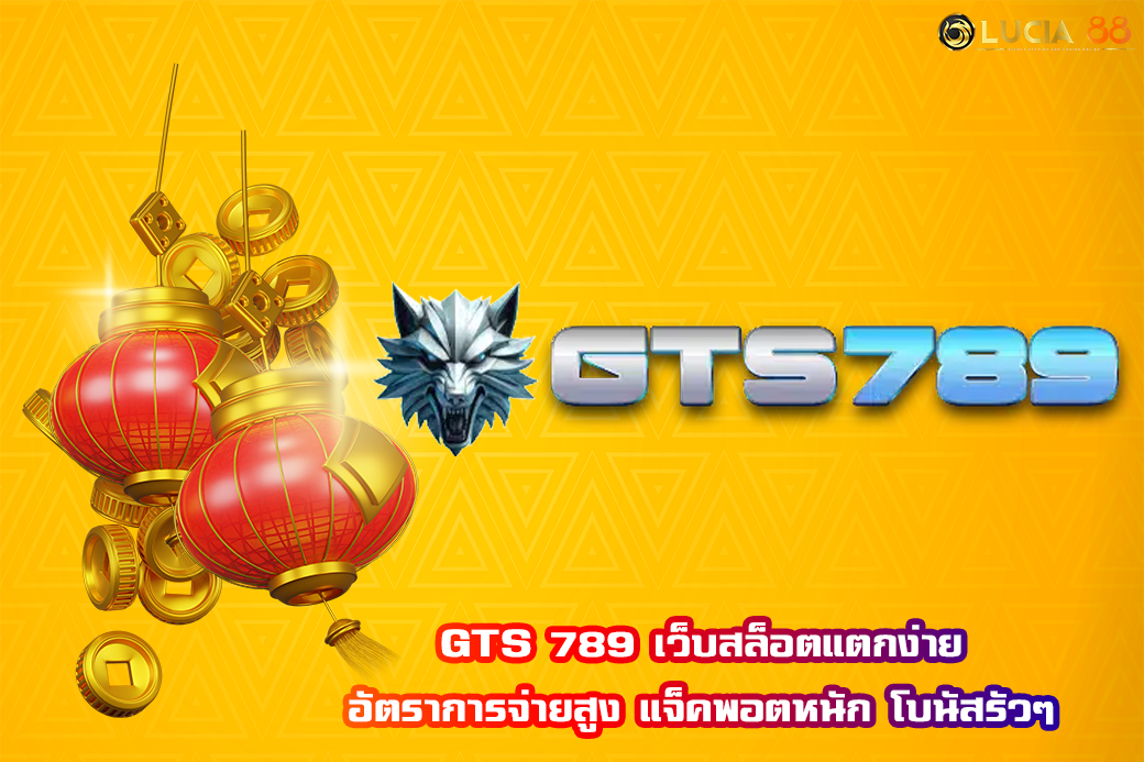 GTS 789 เว็บสล็อตแตกง่าย อัตราการจ่ายสูง แจ็คพอตหนัก โบนัสรัวๆ