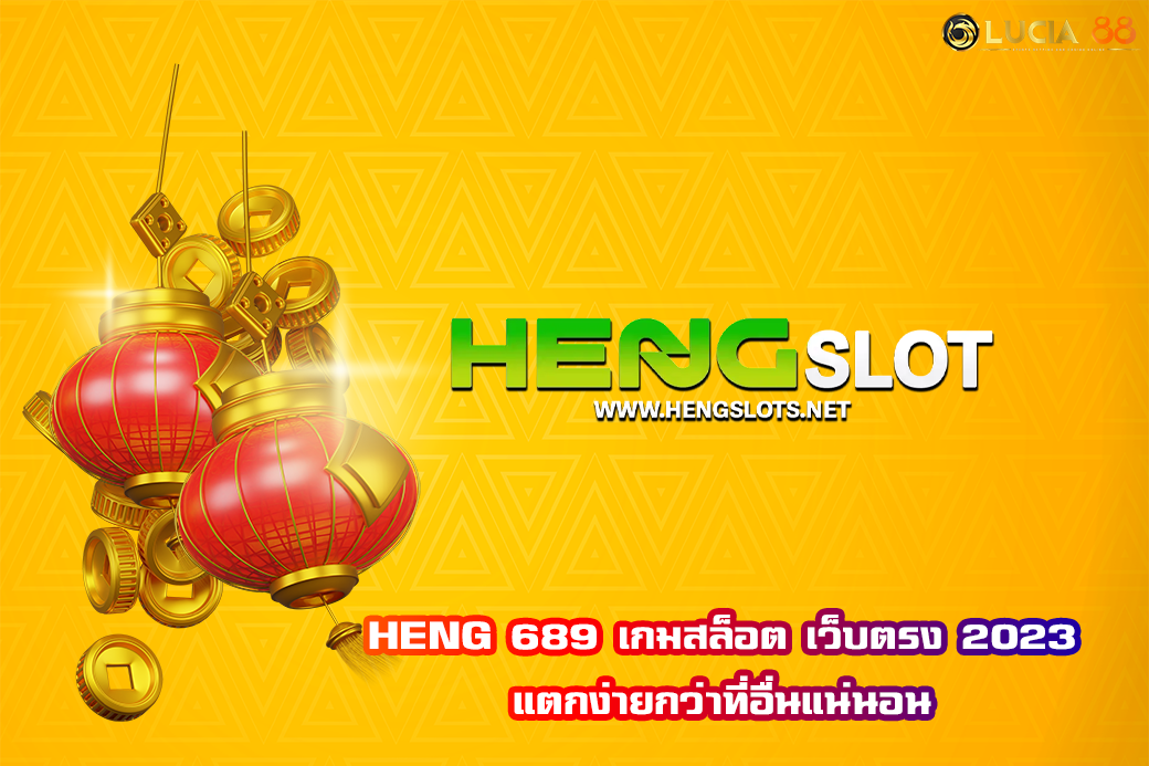 HENG 689 เกมสล็อต เว็บตรง 2023 แตกง่ายกว่าที่อื่นแน่นอน