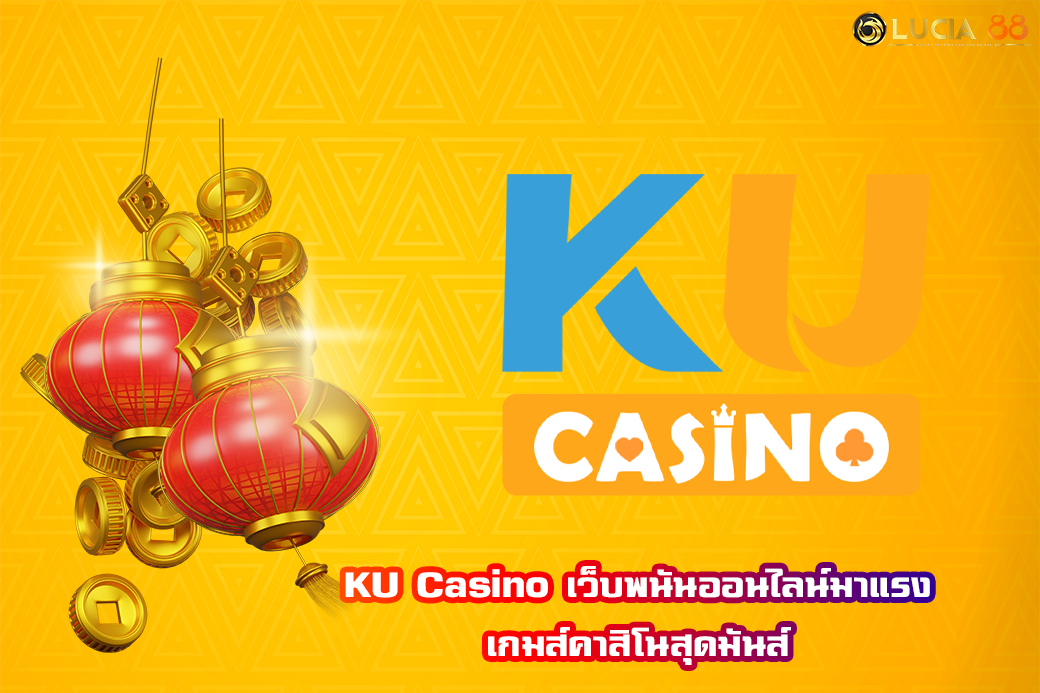 KU Casino เว็บพนันออนไลน์มาแรง เกมส์คาสิโนสุดมันส์