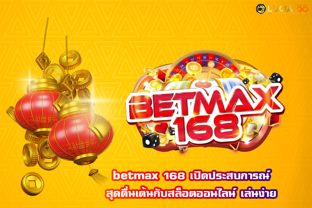 betmax 168 เปิดประสบการณ์สุดตื่นเต้นกับสล็อตออนไลน์ เล่นง่าย