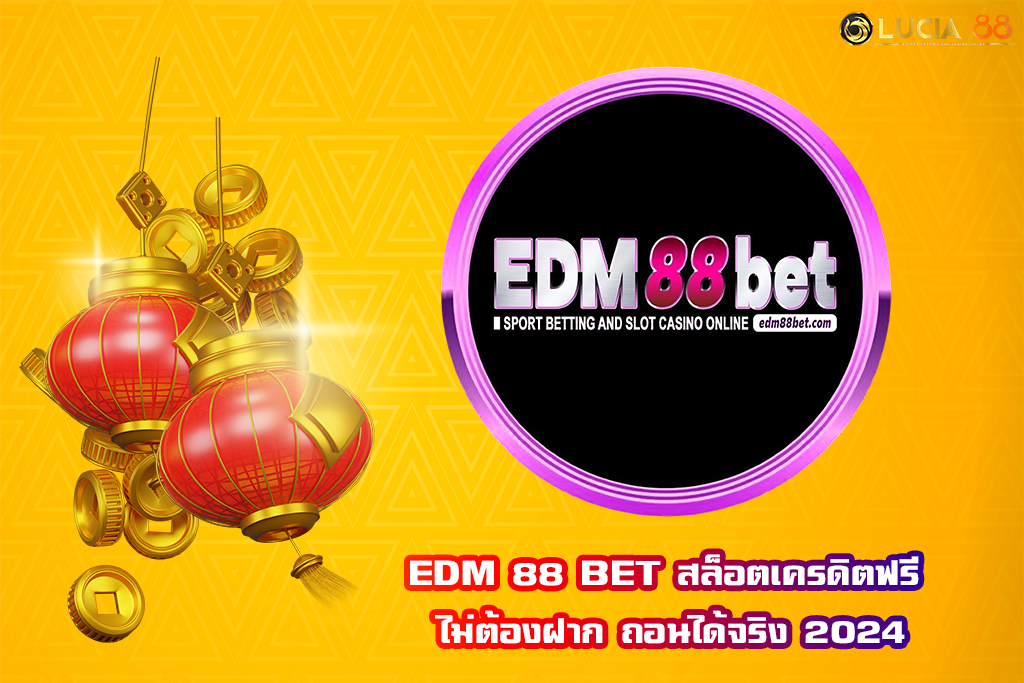 EDM 88 BET สล็อตเครดิตฟรี ไม่ต้องฝาก ถอนได้จริง 2024