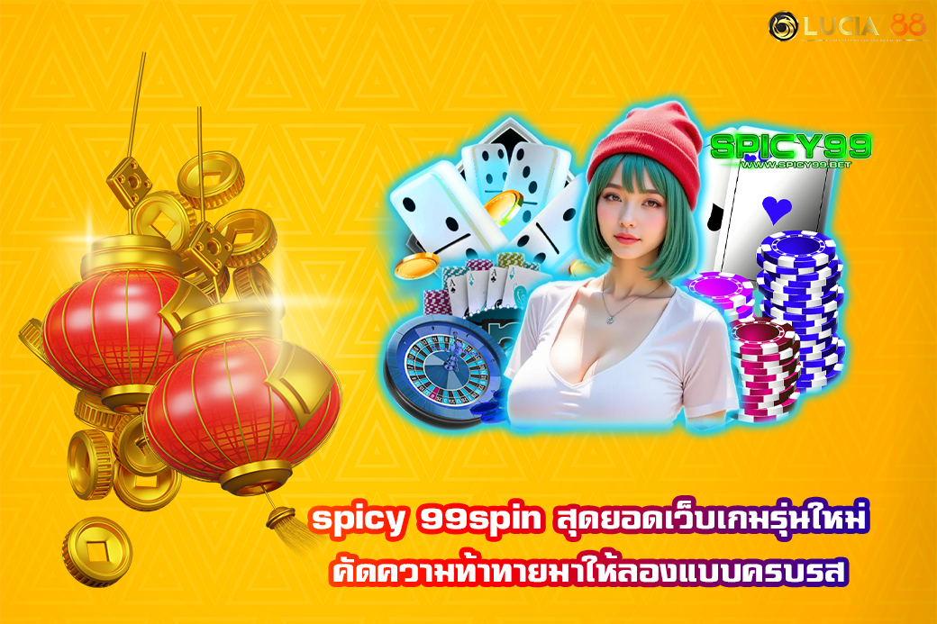 spicy 99spin สุดยอดเว็บเกมรุ่นใหม่ คัดความท้าทายมาให้ลองแบบครบรส