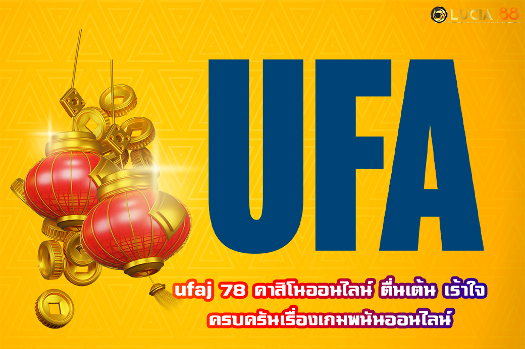 ufaj 78 คาสิโนออนไลน์ ตื่นเต้น เร้าใจ ครบครันเรื่องเกมพนันออนไลน์
