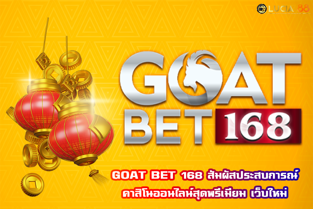 GOAT BET 168 สัมผัสประสบการณ์คาสิโนออนไลน์สุดพรีเมียม เว็บใหม่