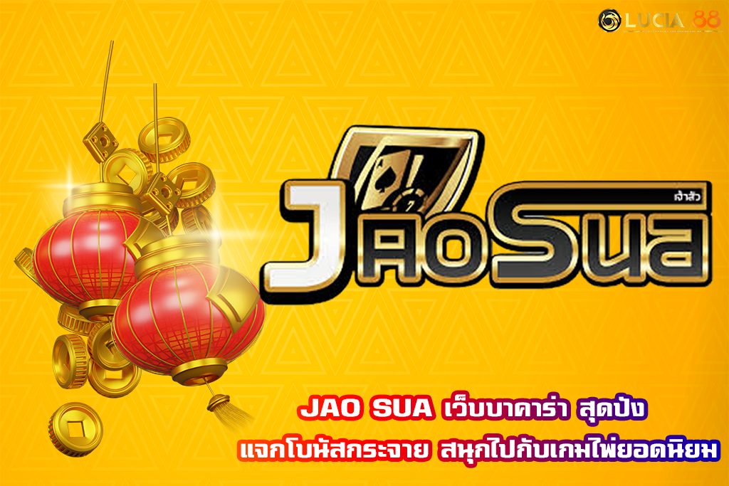 JAO SUA เว็บบาคาร่า สุดปัง แจกโบนัสกระจาย สนุกไปกับเกมไพ่ยอดนิยม