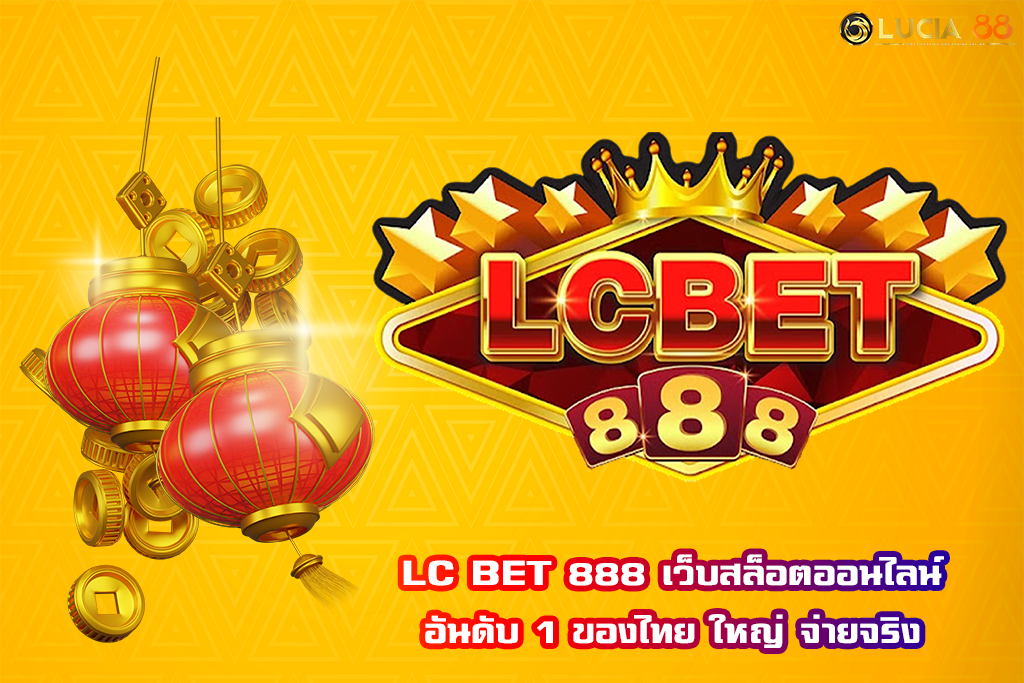 LC BET 888 เว็บสล็อตออนไลน์อันดับ 1 ของไทย ใหญ่ จ่ายจริง