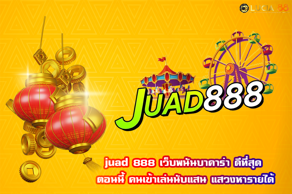 juad 888 เว็บพนันบาคาร่า ดีที่สุด ตอนนี้ คนเข้าเล่นนับแสน แสวงหารายได้