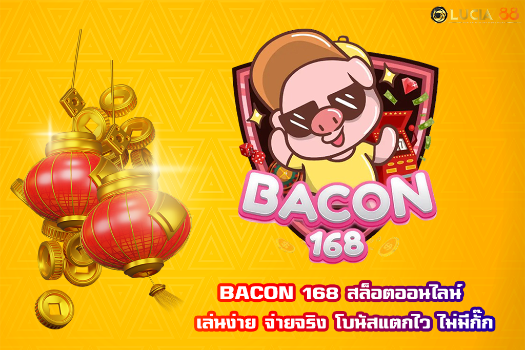 BACON 168 สล็อตออนไลน์ เล่นง่าย จ่ายจริง โบนัสแตกไว ไม่มีกั๊ก