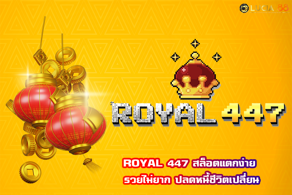 ROYAL 447 สล็อตแตกง่าย รวยไม่ยาก ปลดหนี้ชีวิตเปลี่ยน