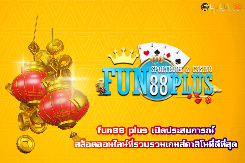 fun88 plus เปิดประสบการณ์ สล็อตออนไลน์ที่รวบรวมเกมส์คาสิโนที่ดีที่สุด