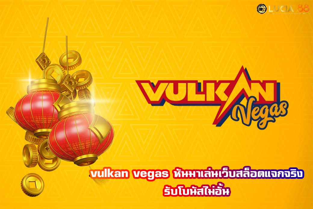 vulkan vegas หันมาเล่นเว็บสล็อตแจกจริง รับโบนัสไม่อั้น